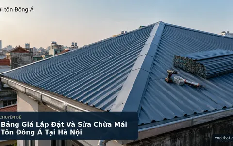 Bảng Giá Lắp Đặt Và Sửa Chữa Mái Tôn Đông Á Tại Hà Nội
