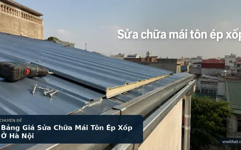 Bảng Giá Sửa Chữa Mái Tôn Ép Xốp Ở Hà Nội