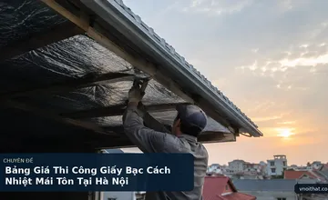 Bảng Giá Thi Công Giấy Bạc Cách Nhiệt Mái Tôn Tại Hà Nội
