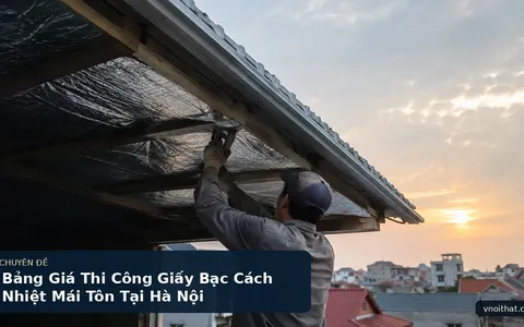 Bảng Giá Thi Công Giấy Bạc Cách Nhiệt Mái Tôn Tại Hà Nội