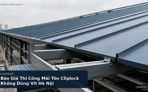 Báo Giá Thi Công Mái Tôn Cliplock Không Dùng Vít Hà Nội
