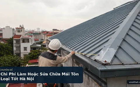 Chi Phí Làm Hoặc Sửa Chữa Mái Tôn Loại Tốt Hà Nội
