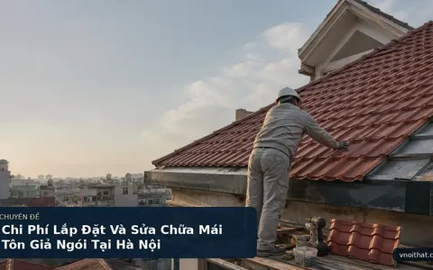 Chi Phí Lắp Đặt Và Sửa Chữa Mái Tôn Giả Ngói Tại Hà Nội