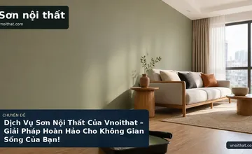 Dịch Vụ Sơn Nội Thất Của Vnoithat – Giải Pháp Hoàn Hảo Cho Không Gian Sống Của Bạn!