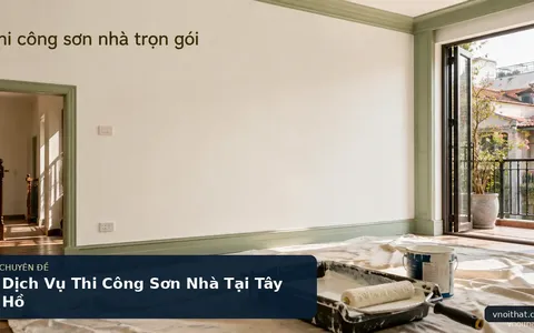 Dịch Vụ Thi Công Sơn Nhà Tại Tây Hồ