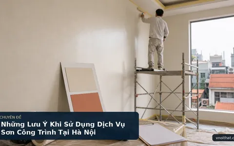 Những Lưu Ý Khi Sử Dụng Dịch Vụ Sơn Công Trình Tại Hà Nội