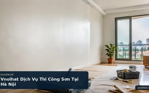 Vnoihat Dịch Vụ Thi Công Sơn Tại Hà Nội